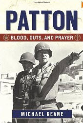 "Patton: Blood, Guts, and Prayer" by Michael Keane "Patton: Blood, Guts, and Prayer" by Michael Keane