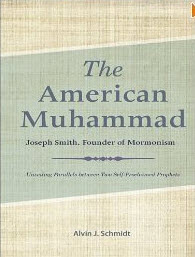 "The American Muhammad: Joseph Smith, Founder of Mormonism" by Dr. Alvin Schmidt