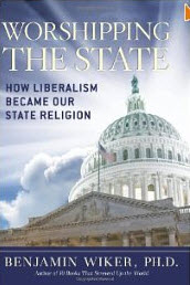 "Worshipping the State: How Liberalism Became Our State Religion " by Dr. Benjamin Wiker