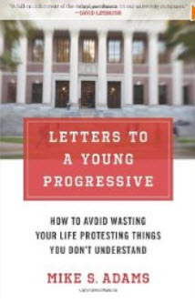 "Letters to a Young Progressive: How to Avoid Wasting Your Life Protesting Things You Don't Understand" by Mike Adams