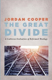 "The Great Divide: A Lutheran Evaluation of Reformed Theology" by Jordan Cooper