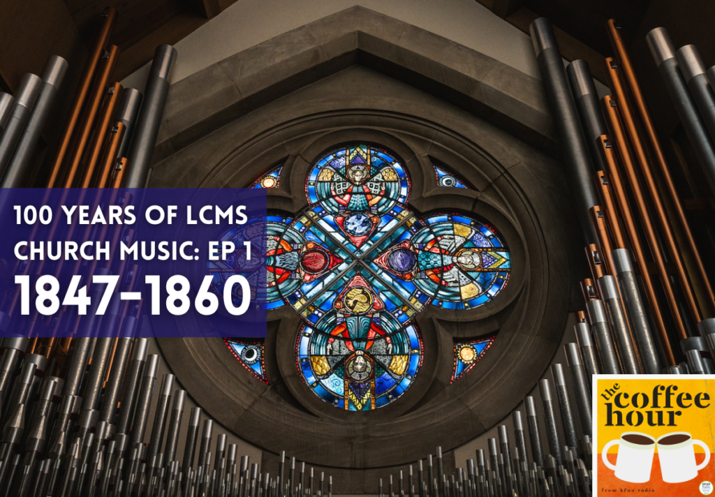 The Coffee Hour — 100 Years of LCMS Music History, Episode 1 18471860