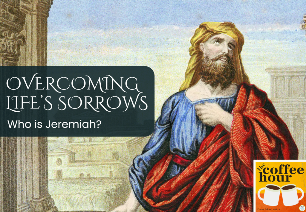 The Coffee Hour — Overcoming Life Sorrows Pt 1: Who Is Jeremiah? - KFUO ...